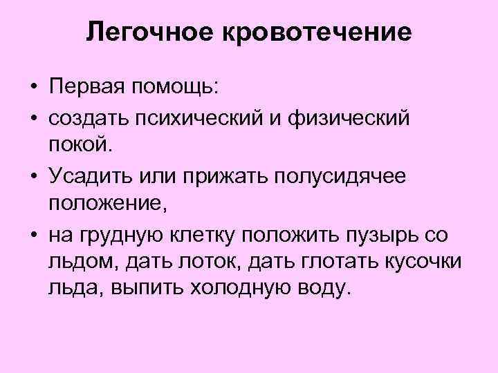  Легочное кровотечение • Первая помощь: • создать психический и физический покой. • Усадить