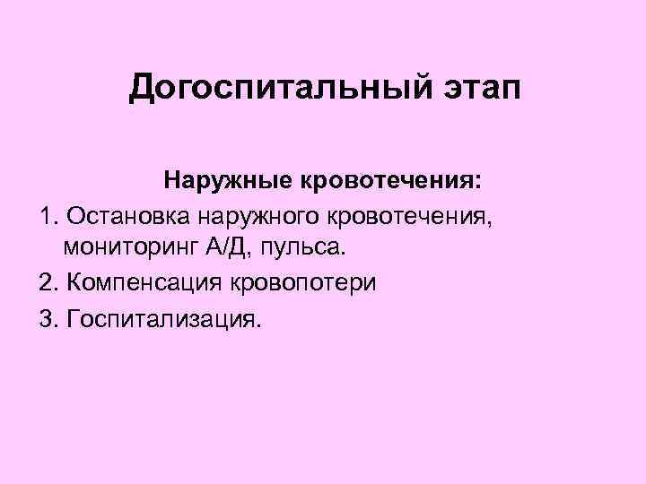  Догоспитальный этап Наружные кровотечения: 1. Остановка наружного кровотечения, мониторинг А/Д, пульса. 2. Компенсация