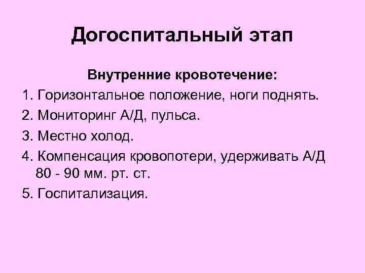  Догоспитальный этап Внутренние кровотечение: 1. Горизонтальное положение, ноги поднять. 2. Мониторинг А/Д, пульса.