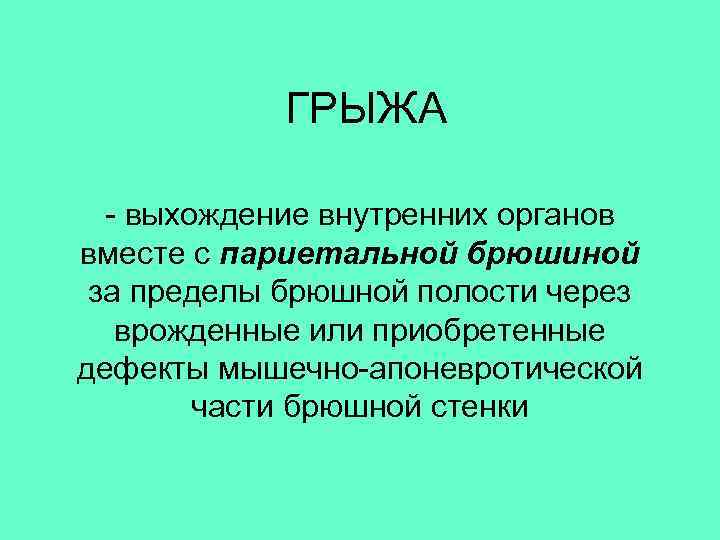  ГРЫЖА - выхождение внутренних органов вместе с париетальной брюшиной за пределы брюшной полости