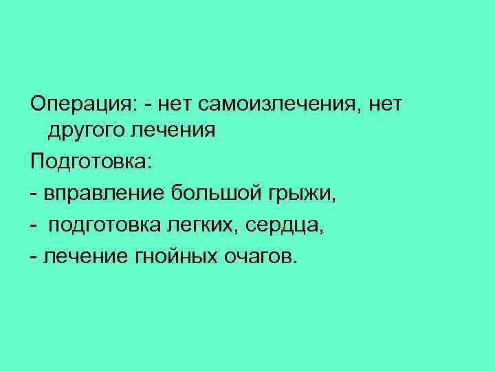 Операция: - нет самоизлечения, нет другого лечения Подготовка: - вправление большой грыжи, - подготовка