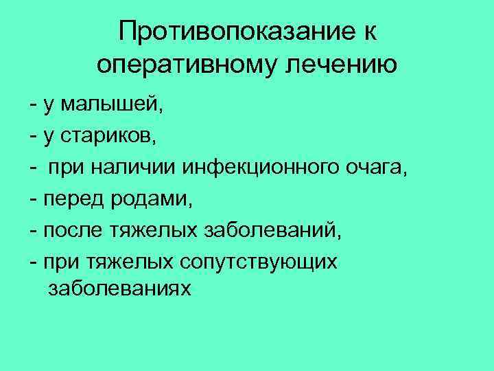  Противопоказание к оперативному лечению - у малышей, - у стариков, - при наличии