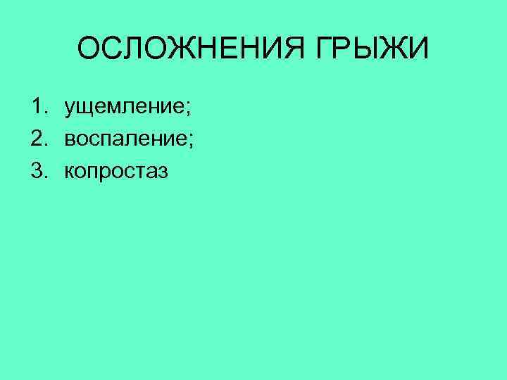  ОСЛОЖНЕНИЯ ГРЫЖИ 1. ущемление; 2. воспаление; 3. копростаз 