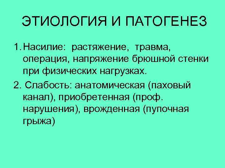  ЭТИОЛОГИЯ И ПАТОГЕНЕЗ 1. Насилие: растяжение, травма, операция, напряжение брюшной стенки при физических