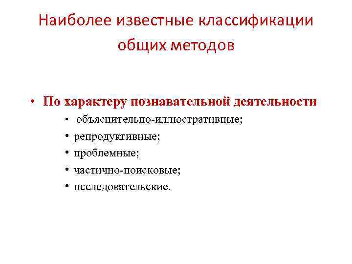  Наиболее известные классификации общих методов • По характеру познавательной деятельности • объяснительно-иллюстративные; •