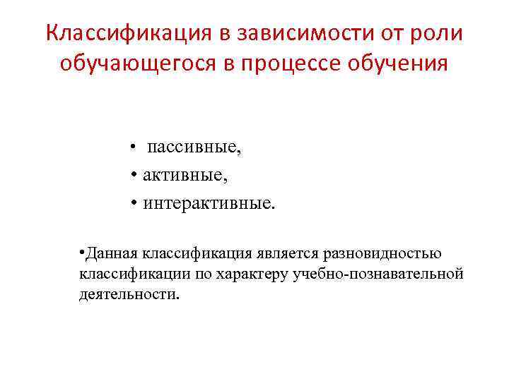 Классификация в зависимости от роли обучающегося в процессе обучения • пассивные, • активные, •