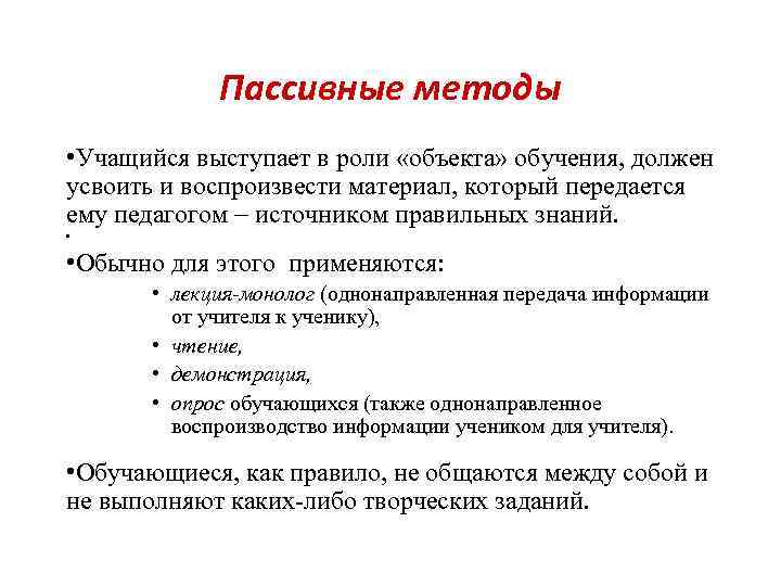  Пассивные методы • Учащийся выступает в роли «объекта» обучения, должен усвоить и воспроизвести