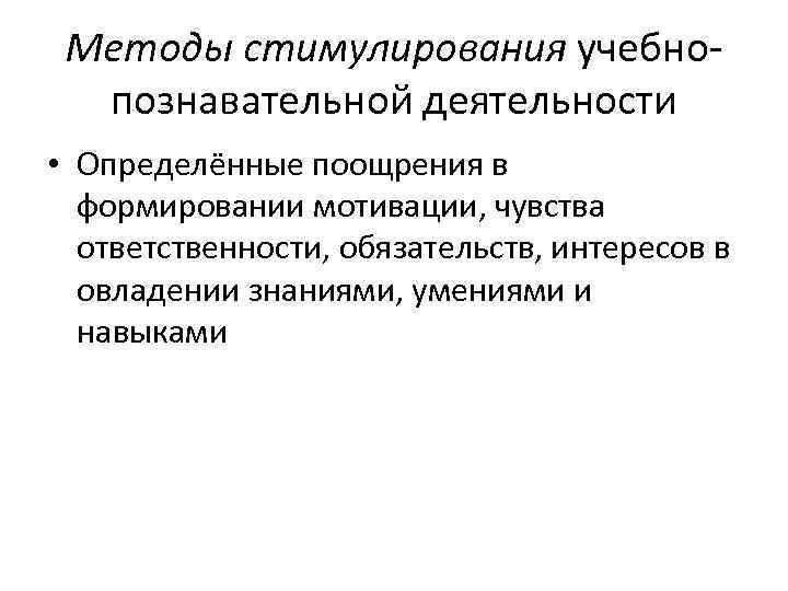  Методы стимулирования учебно- познавательной деятельности • Определённые поощрения в формировании мотивации, чувства ответственности,