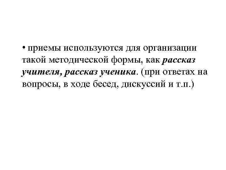  • приемы используются для организации такой методической формы, как рассказ учителя, рассказ ученика.