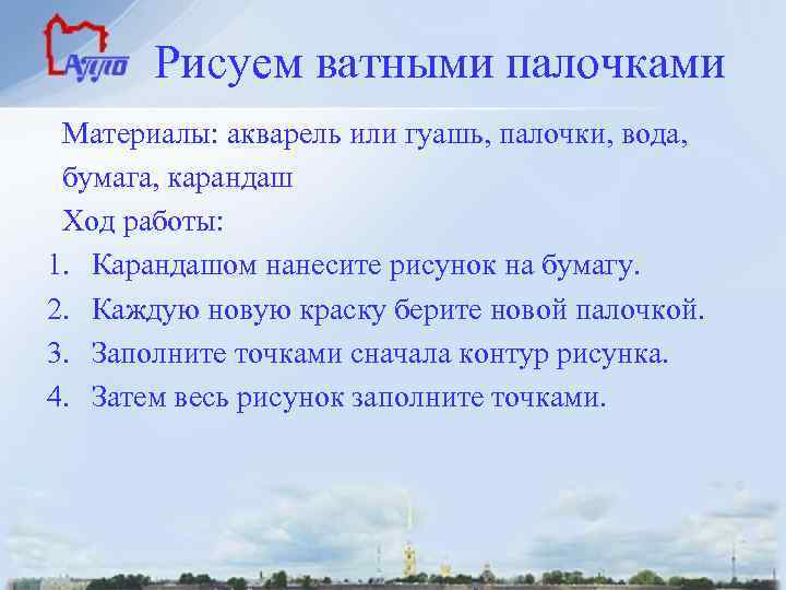  Рисуем ватными палочками Материалы: акварель или гуашь, палочки, вода, бумага, карандаш Ход работы: