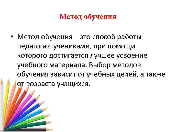  Метод обучения • Метод обучения – это способ работы педагога с учениками, при