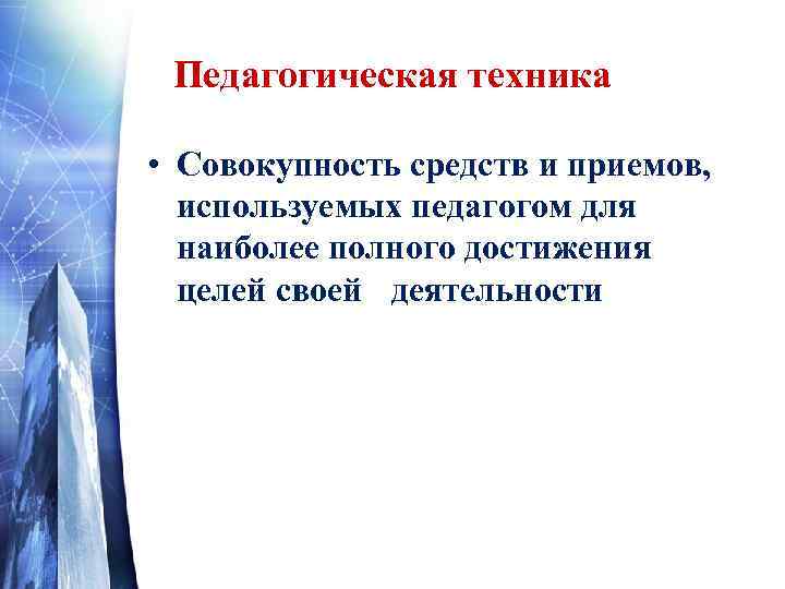  Педагогическая техника  • Совокупность средств и приемов, используемых педагогом для  наиболее
