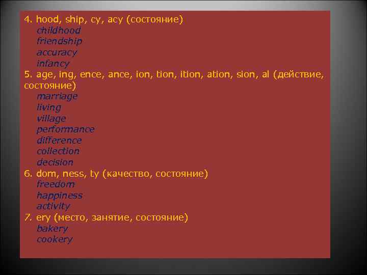 4. hood, ship, cy, acy (состояние) childhood friendship accuracy infancy 5. age, ing, ence,