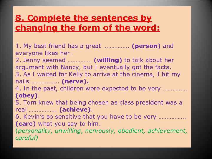 8. Complete the sentences by changing the form of the word: 1. My best