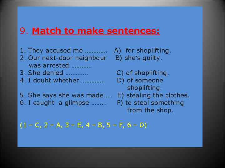 9. Match to make sentences: 1. They accused me …………. A) for shoplifting. 2.