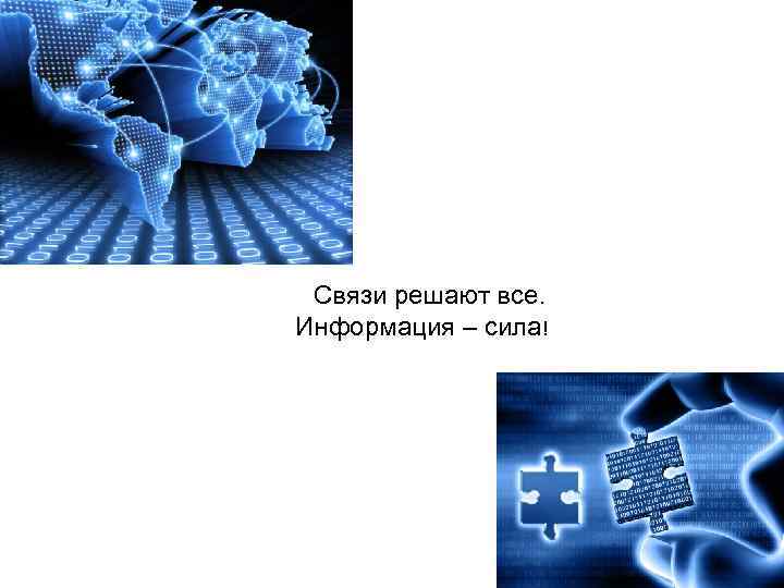  Связи решают все. Информация – сила!  