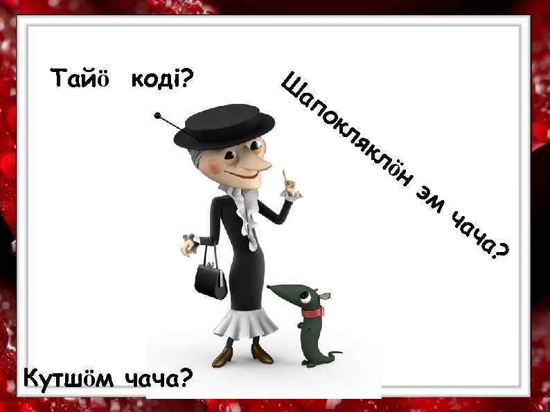  Тайӧ кодi? Ш   ап    ок   