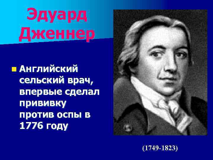  Эдуард Дженнер n Английский сельский врач,  впервые сделал прививку против оспы в