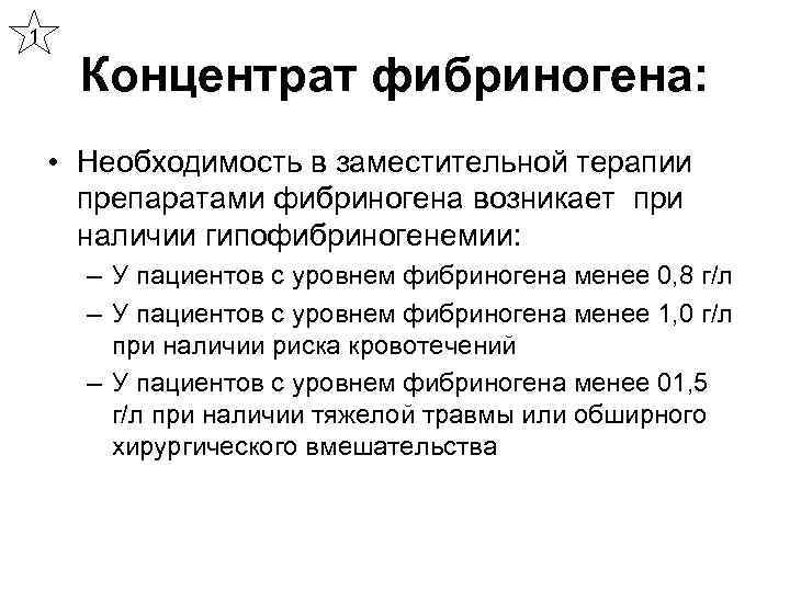 1 Концентрат фибриногена: • Необходимость в заместительной терапии препаратами фибриногена возникает при наличии гипофибриногенемии: