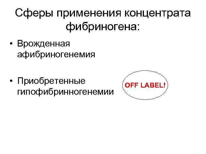  Сферы применения концентрата фибриногена: • Врожденная афибриногенемия • Приобретенные OFF LABEL! гипофибринногенемии 