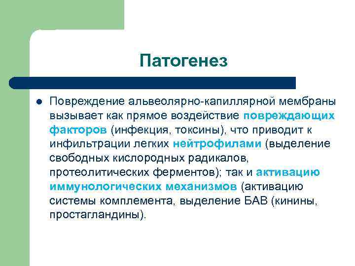  Патогенез l Повреждение альвеолярно-капиллярной мембраны вызывает как прямое воздействие повреждающих факторов (инфекция, токсины),