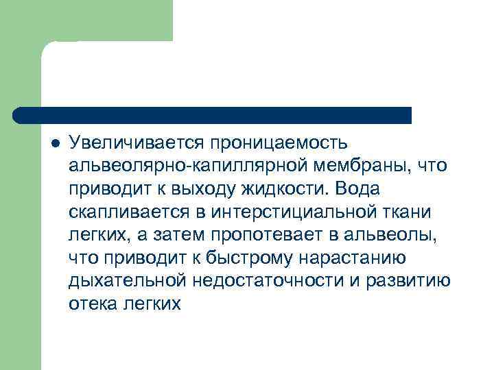 l Увеличивается проницаемость альвеолярно-капиллярной мембраны, что приводит к выходу жидкости. Вода скапливается в интерстициальной