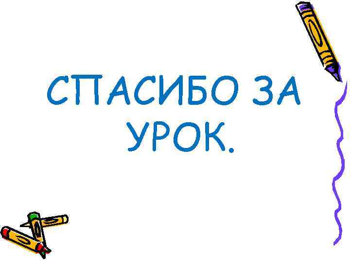 СПАСИБО ЗА  УРОК. 