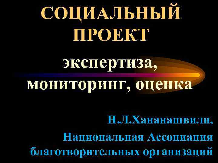  СОЦИАЛЬНЫЙ ПРОЕКТ экспертиза, мониторинг, оценка Н. Л. Хананашвили, Национальная Ассоциация благотворительных организаций 