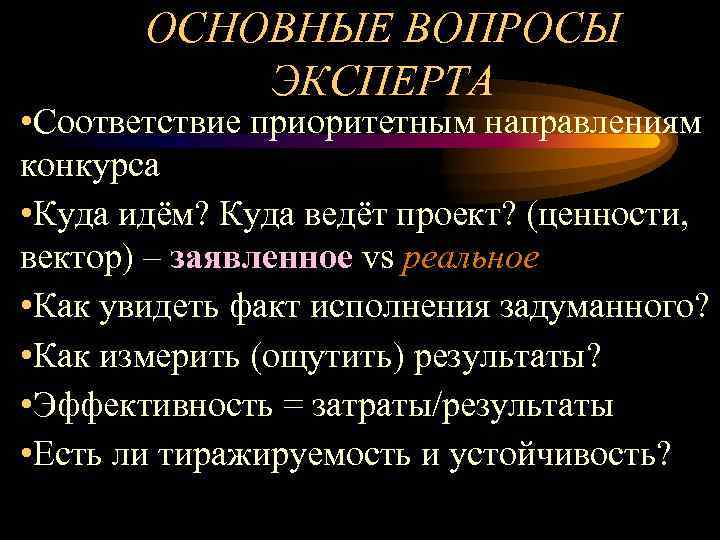  ОСНОВНЫЕ ВОПРОСЫ ЭКСПЕРТА • Соответствие приоритетным направлениям конкурса • Куда идём? Куда ведёт