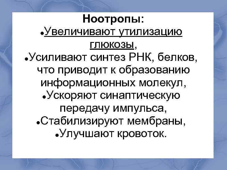  Ноотропы: Увеличивают утилизацию глюкозы, Усиливают синтез РНК, белков, что приводит к образованию информационных