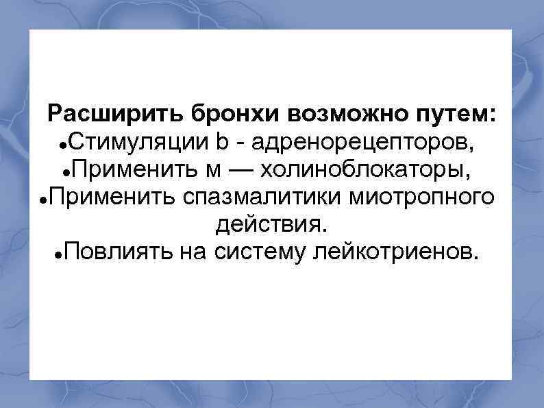  Расширить бронхи возможно путем: Стимуляции b - адренорецепторов, Применить м — холиноблокаторы, Применить