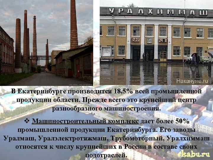  В Екатеринбурге производится 18, 5% всей промышленной продукции области. Прежде всего это крунейший