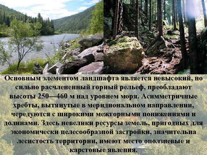 Основным элементом ландшафта является невысокий, но сильно расчлененный горный рельеф, преобладают высоты 250— 460