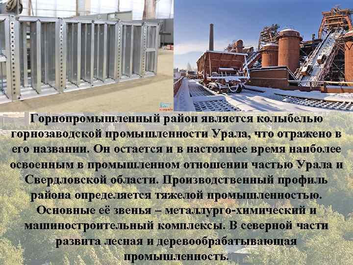  Горнопромышленный район является колыбелью горнозаводской промышленности Урала, что отражено в его названии. Он