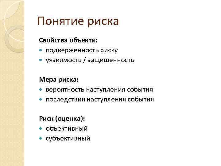 Понятие риска Свойства объекта: подверженность риску уязвимость / защищенность Мера риска: вероятность наступления события