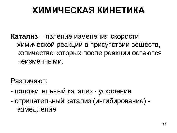 ХИМИЧЕСКАЯ КИНЕТИКА Катализ – явление изменения скорости химической реакции в присутствии веществ, ХИМИЧЕСКАЯ КИНЕТИКА Катализ – явление изменения скорости химической реакции в присутствии веществ,