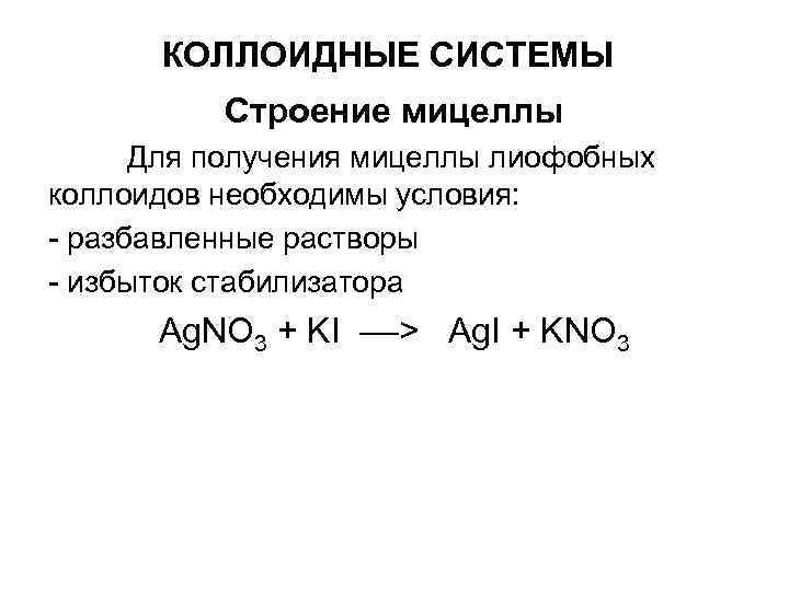 КОЛЛОИДНЫЕ СИСТЕМЫ Строение мицеллы Для получения мицеллы лиофобных коллоидов необходимы КОЛЛОИДНЫЕ СИСТЕМЫ Строение мицеллы Для получения мицеллы лиофобных коллоидов необходимы