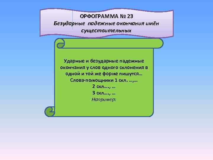  ОРФОГРАММА № 23 Безударные падежные окончания имён существительных Ударные и безударные падежные окончания