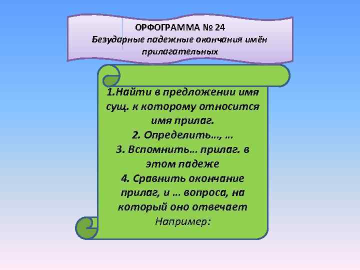  ОРФОГРАММА № 24 Безударные падежные окончания имён прилагательных 1. Найти в предложении имя