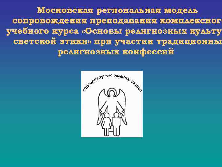  Московская региональная модель сопровождения преподавания комплексного учебного курса «Основы религиозных культур культу светской