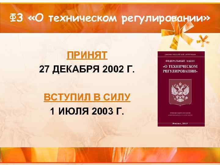 ФЗ «О техническом регулировании» ПРИНЯТ 27 ДЕКАБРЯ 2002 Г. ВСТУПИЛ В СИЛУ 1 ИЮЛЯ