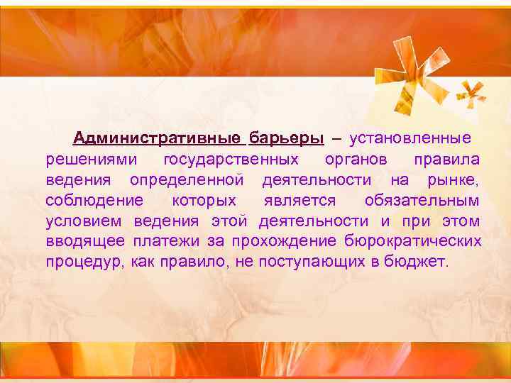  Административные барьеры – установленные решениями государственных органов правила ведения определенной деятельности на рынке,