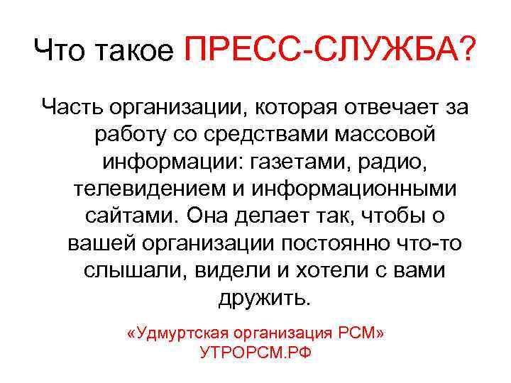 Что такое ПРЕСС-СЛУЖБА? Часть организации, которая отвечает за работу со средствами массовой информации: газетами,