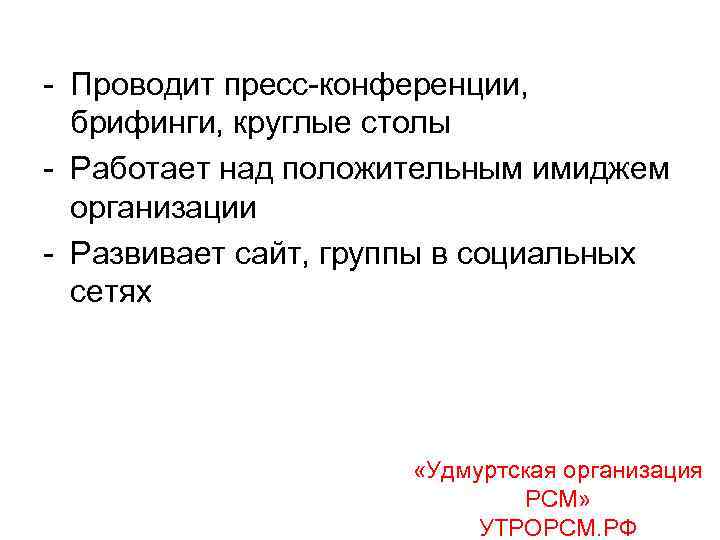 - Проводит пресс-конференции, брифинги, круглые столы - Работает над положительным имиджем организации - Развивает