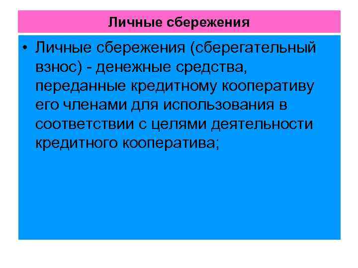  Личные сбережения • Личные сбережения (сберегательный взнос) денежные средства, переданные кредитному кооперативу его