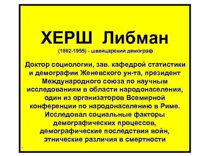  ХЕРШ Либман (1882 -1955) - швейцарский демограф Доктор социологии, зав. кафедрой статистики и