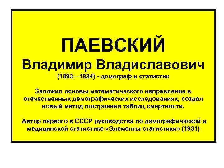  ПАЕВСКИЙ Владимир Владиславович (1893— 1934) - демограф и статистик Заложил основы математического направления