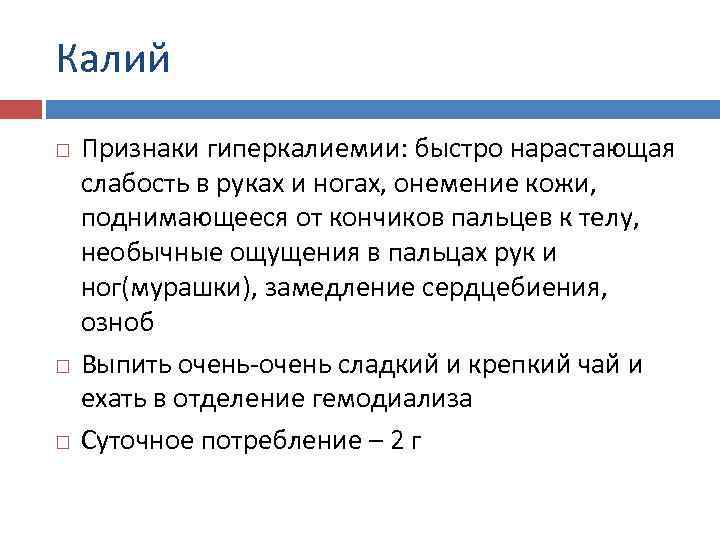 Калий Признаки гиперкалиемии: быстро нарастающая слабость в руках и ногах, онемение кожи, поднимающееся от