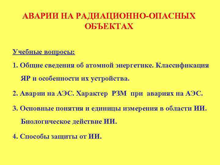  АВАРИИ НА РАДИАЦИОННО-ОПАСНЫХ ОБЪЕКТАХ Учебные вопросы: 1. Общие сведения об атомной энергетике. Классификация