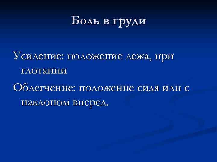    Боль в груди Усиление: положение лежа, при глотании Облегчение: положение сидя